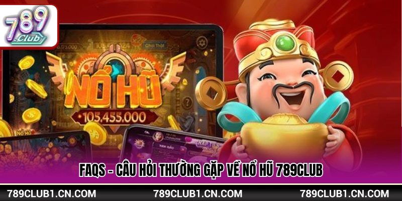 Nổ Hũ 789Club – Sân Chơi Slot Đa Dạng Nhịp Quay Cuốn Hút 3 Giải đáp thắc mắc khi chơi nổ hũ 789Club